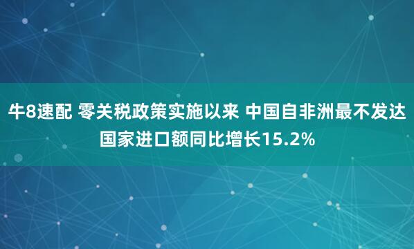 牛8速配 零关税政策实施以来 中国自非洲最不发达国家进口额同比增长15.2%