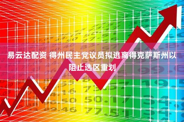 易云达配资 得州民主党议员拟逃离得克萨斯州以阻止选区重划