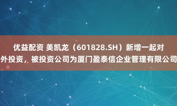 优益配资 美凯龙（601828.SH）新增一起对外投资，被投资公司为厦门盈泰信企业管理有限公司