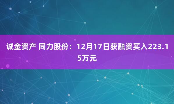 诚金资产 同力股份：12月17日获融资买入223.15万元